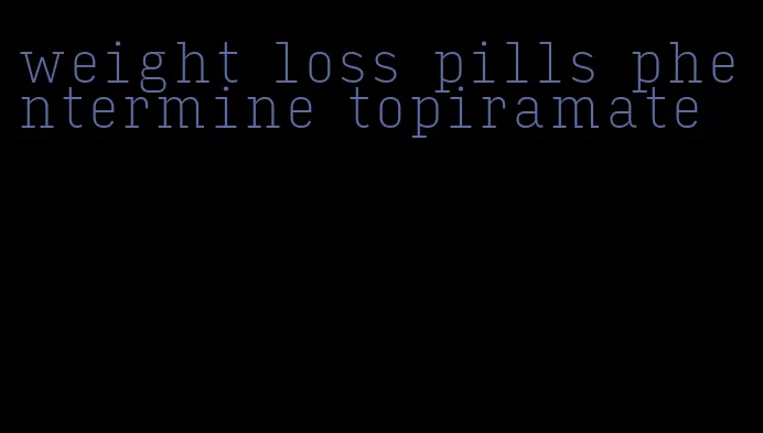 weight loss pills phentermine topiramate