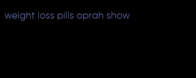 weight loss pills oprah show