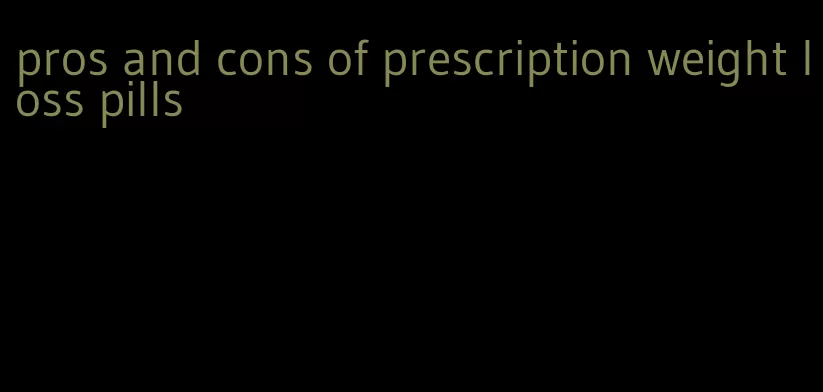 pros and cons of prescription weight loss pills