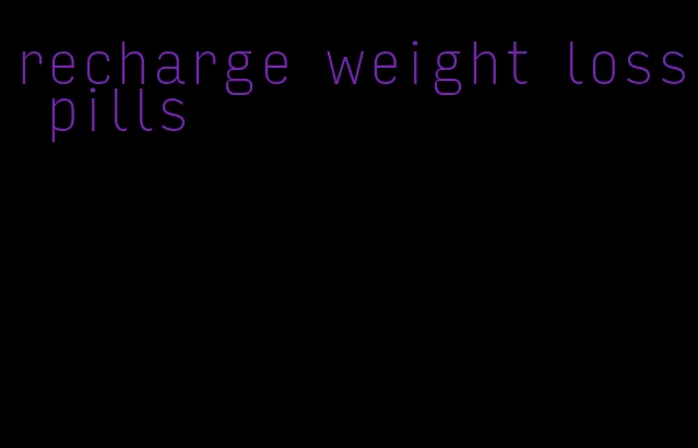 recharge weight loss pills