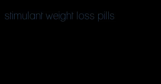 stimulant weight loss pills