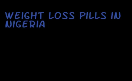 weight loss pills in nigeria