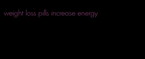 weight loss pills increase energy