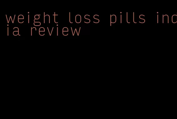 weight loss pills india review