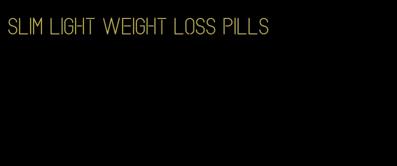 slim light weight loss pills