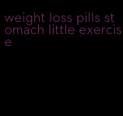 weight loss pills stomach little exercise