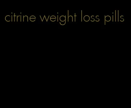 citrine weight loss pills