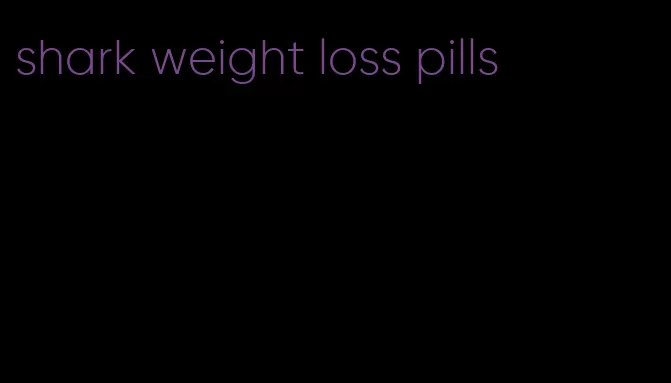 shark weight loss pills