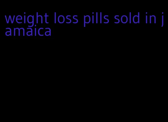 weight loss pills sold in jamaica