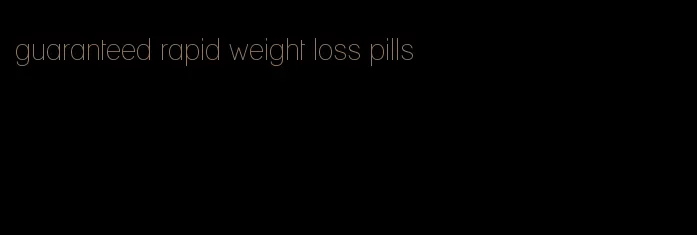 guaranteed rapid weight loss pills