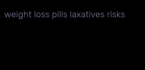 weight loss pills laxatives risks