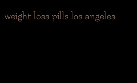 weight loss pills los angeles