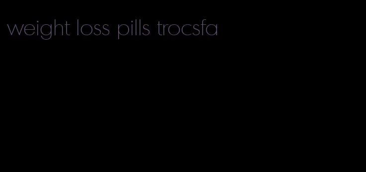 weight loss pills trocsfa