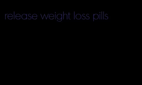 release weight loss pills