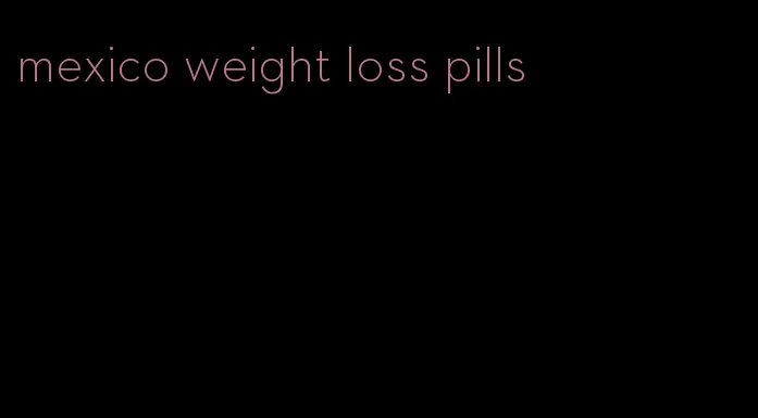 mexico weight loss pills