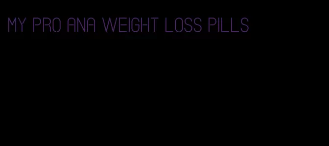 my pro ana weight loss pills