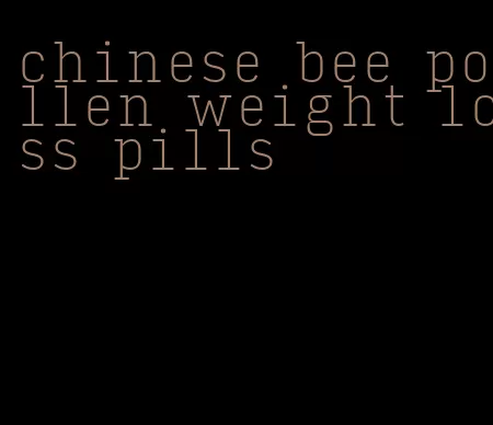 chinese bee pollen weight loss pills