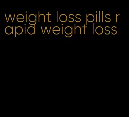 weight loss pills rapid weight loss