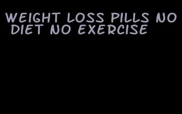 weight loss pills no diet no exercise