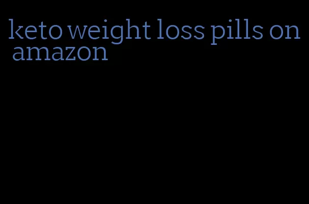 keto weight loss pills on amazon