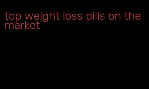 top weight loss pills on the market