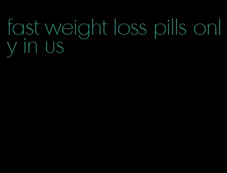 fast weight loss pills only in us