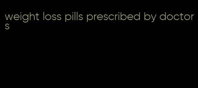 weight loss pills prescribed by doctors