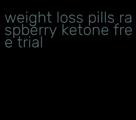 weight loss pills raspberry ketone free trial