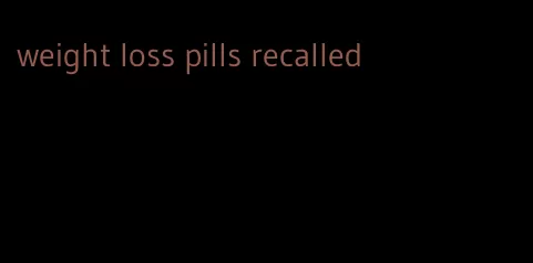 weight loss pills recalled