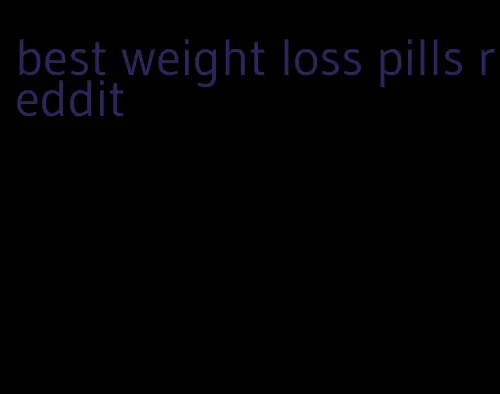 best weight loss pills reddit