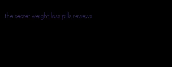 the secret weight loss pills reviews