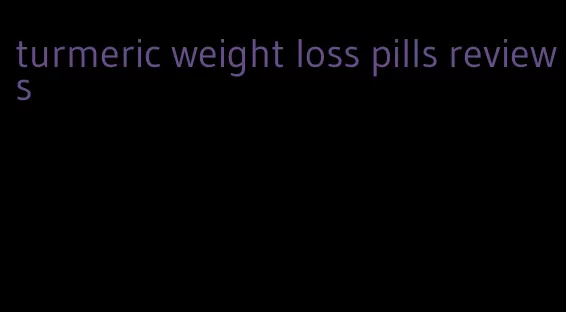 turmeric weight loss pills reviews