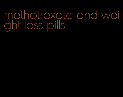 methotrexate and weight loss pills