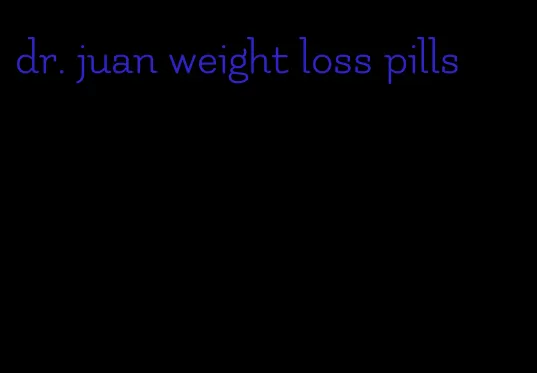 dr. juan weight loss pills