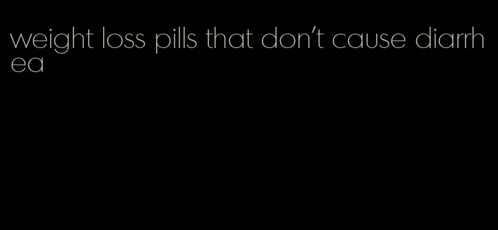 weight loss pills that don't cause diarrhea