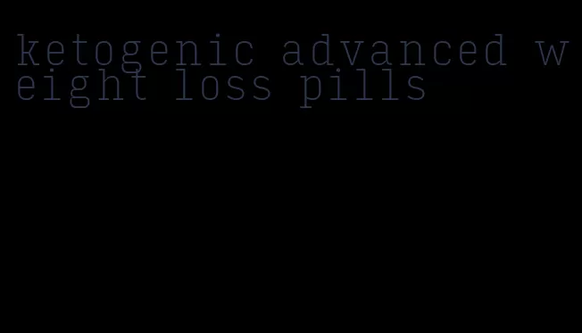 ketogenic advanced weight loss pills