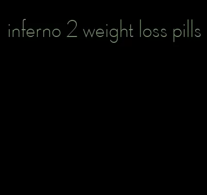 inferno 2 weight loss pills