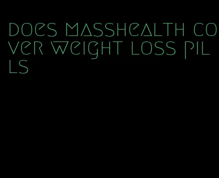 does masshealth cover weight loss pills