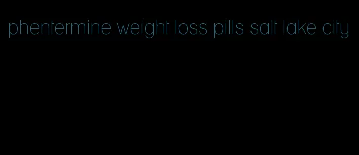 phentermine weight loss pills salt lake city