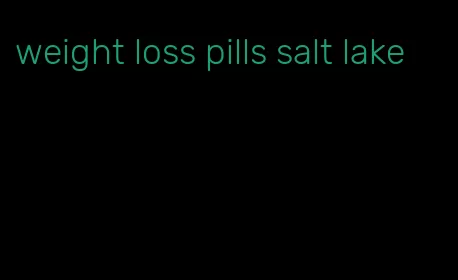 weight loss pills salt lake