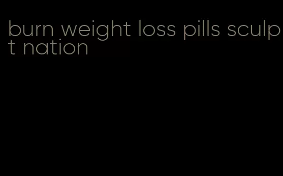 burn weight loss pills sculpt nation