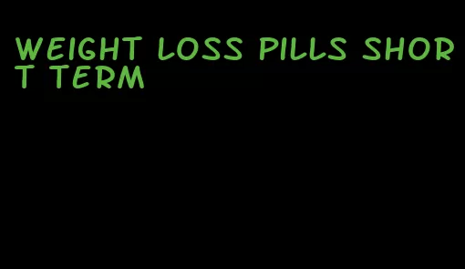 weight loss pills short term