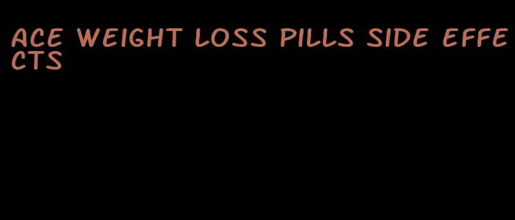 ace weight loss pills side effects