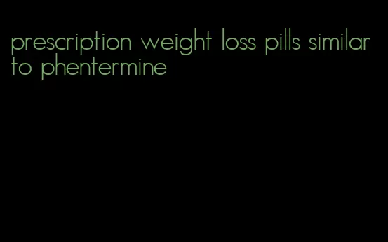 prescription weight loss pills similar to phentermine