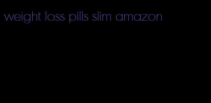 weight loss pills slim amazon