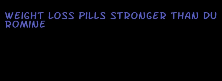 weight loss pills stronger than duromine