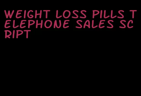 weight loss pills telephone sales script