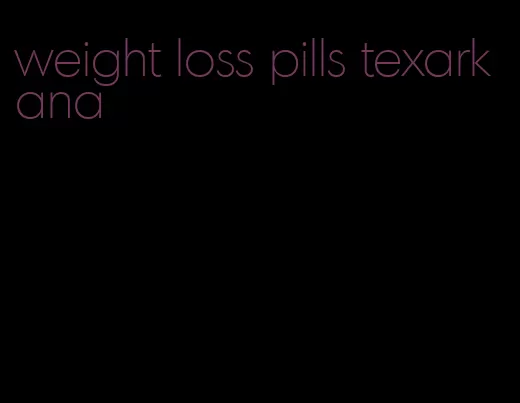 weight loss pills texarkana