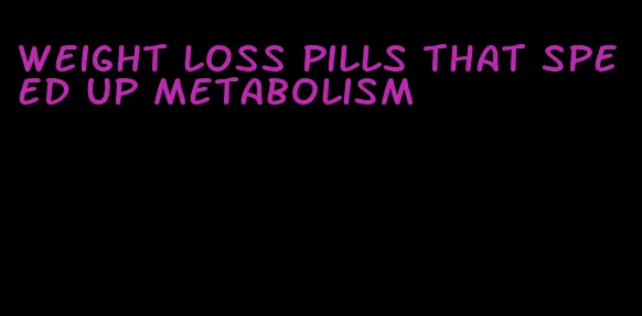 weight loss pills that speed up metabolism