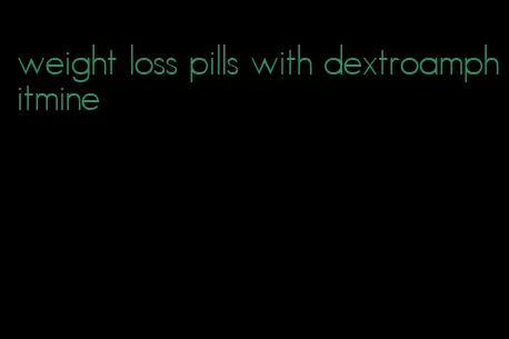 weight loss pills with dextroamphitmine